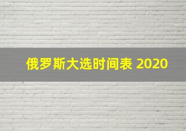 俄罗斯大选时间表 2020